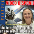 Ya está disponible el video de la charla de sostenibilidad «Gestión del tráfico espacial: por un uso sostenible del espacio»
